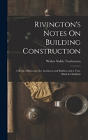 Rivington's Notes On Building Construction: A Book of Reference for Architects and Builders and a Text-Book for Students 1015760511 Book Cover