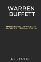 Warren Buffett: Mastering the Art of Wealth, Wisdom, and Enduring Success (BIOGRAPHY OF THE RICH AND FAMOUS) B0CPVN7PH3 Book Cover