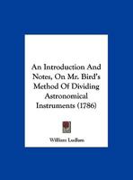 An Introduction And Notes, On Mr. Bird's Method Of Dividing Astronomical Instruments 1120151791 Book Cover