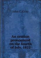 An Oration Pronounced on the Fourth of July, 1822 1275659578 Book Cover