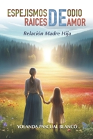 ESPEJISMOS DE ODIO, RAICES DE AMOR: RELACION MADRE HIJA (Spanish Edition) B0DPDPLB99 Book Cover