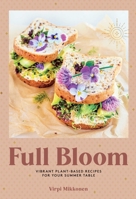 Full Bloom (Easy Vegan Recipes, Plant-Based Recipes, Summer Recipes): Vibrant Plant-Based Recipes for Your Summer Table 1681888726 Book Cover