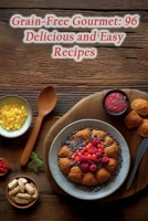 Grain-Free Gourmet: 96 Delicious and Easy Recipes B0CLYYLPS3 Book Cover