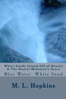 White Sandy Island Off of Hawaii & The Daniel Mclentye's Story.: Blue Water White Sand. 1499795408 Book Cover