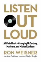 Listen Out Loud: A Life in Music--Managing McCartney, Madonna, and Michael Jackson 1493008560 Book Cover