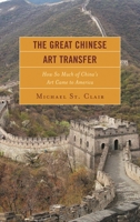 The Great Chinese Art Transfer: How So Much of China's Art Came to America 1611479126 Book Cover