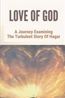 Love Of God: A Journey Examining The Turbulent Story Of Hagar: Bible Verses About Freedom Of Refugee Woman B098WDGQDG Book Cover