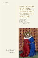 Anglo-Papal Relations in the Early Fourteenth Century: A Study in Medieval Diplomacy 0198729154 Book Cover