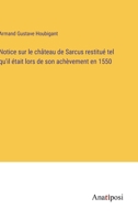 Notice sur le château de Sarcus restitué tel qu'il était lors de son achèvement en 1550 3382742756 Book Cover