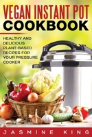 Vegan Instant Pot Cookbook: Healthy and Delicious Plant-Based Recipes for Your Pressure Cooker B0B583CYF7 Book Cover