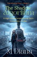 The Shadow Algorithm: A High-Stakes International Tech-Conspiracy Thriller (The Sterling Files) B0GF3RF288 Book Cover