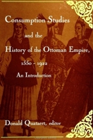 Consumption Studies and the History of the Ottoman Empire, 1550-1992: An Introduction (Suny Series in the Social and Economic History of the Middle East) 0791444325 Book Cover
