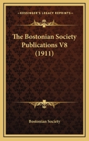 The Bostonian Society Publications V8 1120730848 Book Cover