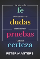 Fe, dudas, pruebas y certeza: Respuestas bíblicas para fortalecer tu fe (Spanish Edition) 191313346X Book Cover
