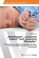 „Babyklappe“, „anonyme Geburt“ und „anonyme Übergabe“: Eine Analyse der möglichen Strafbarkeit der Eltern im Rechtsvergleich zwischen Österreich und Deutschland 3639498747 Book Cover