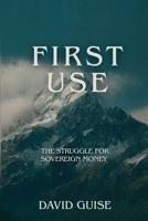 First Use: The Struggle for Sovereign Money: 0473762129 Book Cover