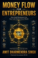 Money Flow for Entrepreneurs: How Small Businesses Can Stay Cash-Positive Every Month B0G6KS28V6 Book Cover
