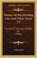 History Of The Dividing Line And Other Tracts V2: Journey To The Land Of Eden, Etc. 1166602141 Book Cover