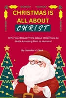 Christmas Is All about Christ: Why We Should Think About Christmas As God's Amazing Plan to Mankind B0CR76XZTR Book Cover