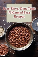 Bean There, Done That: 93 Canned Bean Recipes B0CGYRKWZN Book Cover