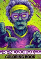 Grandzombies Coloring Book: For Horror Enthusiasts, Teens and Adults, Featuring Zombies Old Enough To Be Your Grandparents, Fun, Humor, Spooky Coloring 1969928093 Book Cover