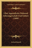 Uber Appendicitis Wahrend Schwangerschaft Und Geburt (1908) 1160303606 Book Cover