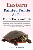 EASTERN PAINTED TURTLE AS PETS: Complete owners manual to eastern painted turtle training, care, reproduction, management and many more included B0CSRSXSYG Book Cover