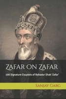 Zafar on Zafar: 100 Signature Couplets of Bahadur Shah 'Zafar' B0H62DNGKK Book Cover