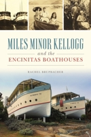Miles Minor Kellogg and the Encinitas Boathouses 1467149306 Book Cover