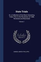 State Trials: Or, a Collection of the Most Interesting Trials, Prior to the Revolution of 1688, Reviewed and Illustrated; Volume 1 1296953289 Book Cover