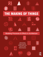 The Making of Things: Modeling Processes and Effects in Architecture 0367415208 Book Cover