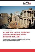 El Estudio de Los Edificios Ludicos Romanos En La Espana del XVIII 3659006548 Book Cover