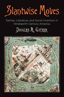 Slantwise Moves: Games, Literature, and Social Invention in Nineteenth-Century America 0812250613 Book Cover