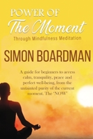 Power Of The Moment Through Mindfulness Meditation: A guide for beginners to access calm, tranquility, peace, and perfect well-being, from the untaint B0942GPBZM Book Cover