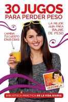 30 Jugos Para Perder Peso / 30 Juices to Lose Extra Weight and Feel Better: Cambia Tu Cuerpo En 15 Dias 1681650304 Book Cover