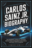 Carlos Sainz Jr. Biography: The Inspiring Story of a Spanish Driver Who Conquered Challenges and Rose to F1 Stardom B0DSKQ86SS Book Cover