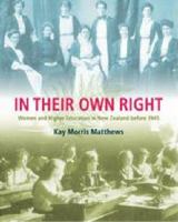 In Their Own Right: Women and Higher Education in New Zealand Before 1945 1877398365 Book Cover