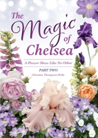The Magic of Chelsea - Part Two: A Flower Show Like No Other 0645940372 Book Cover