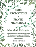 Erbe aromatiche e piante medicinali: manuale di fitoterapia: Guida alla medicina naturale per combattere lo stress, per curare e prevenire i disturbi ... tratti da erbe e piante. (Italian Edition) B0CRR19GPQ Book Cover