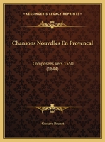 Chansons Nouvelles En Provencal: Composees Vers 1550 (1844) 116033837X Book Cover