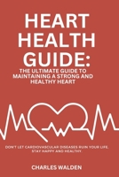 HEART HEALTH GUIDE: THE ULTIMATE GUIDE TO MAINTAINING A STRONG AND HEALTHY HEART B0CGKV8TY1 Book Cover