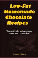 LOW FAT HOMEMADE CHOCOLATE RECIPE: Tips And Tricks For Handmade Chocolate 1675416583 Book Cover