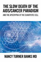 The Slow Death of the AIDS/Cancer Paradigm: And the Apocrypha of the Eukaryotic Cell 1524544221 Book Cover