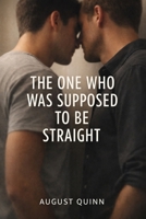 The One Who Was Supposed to Be Straight: He wasn’t supposed to want this. I wasn’t supposed to wait. B0GMWDDFNV Book Cover