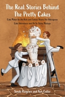 The Real Stories Behind the Pretty Cakes: Cake Maker for the Rich and Famous Shares Her Outrageous Cake Adventures and Oh So Sticky Mishaps B0F1RW2PKW Book Cover