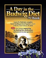 A Day in the Budwig Diet: The Book: Learn Dr. Budwig's complete home healing protocol against cancer, arthritis, heart disease & more 1466495073 Book Cover