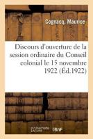 Discours d'Ouverture de la Session Ordinaire Du Conseil Colonial Le 15 Novembre 1922 2329040814 Book Cover