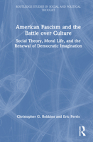 American Fascism and the Battle over Culture: Social Theory, Moral Life, and the Renewal of Democratic Imagination (Routledge Studies in Social and Political Thought) 1041299664 Book Cover