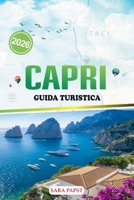CAPRI GUIDA TURISTICA 2026: Una guida dell'isola d'Italia curata con itinerari, ristoranti locali, gemme nascoste e punti panoramici senza folla. (Italian Edition) B0FKM9364G Book Cover