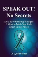 Speak Out, No Secrets: A Guide to Knowing the Signs and What to Teach Your Child About Sexual Abuse 1517758793 Book Cover
